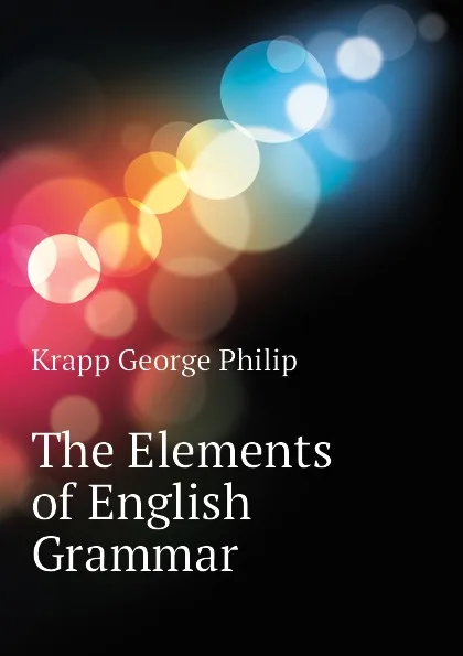 Обложка книги The Elements of English Grammar, Krapp George Philip