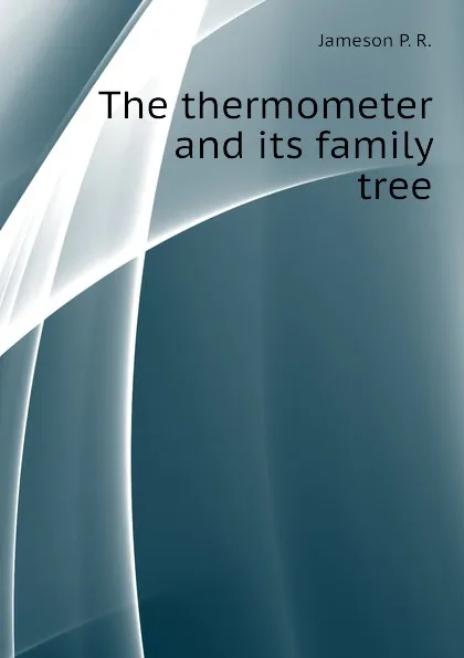 Обложка книги The thermometer and its family tree, Jameson P. R.