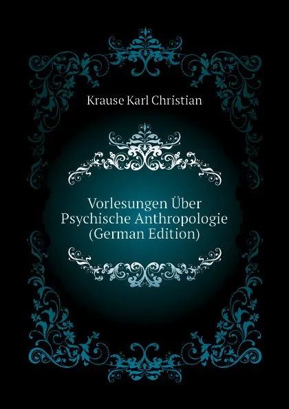 Обложка книги Vorlesungen Uber Psychische Anthropologie (German Edition), Krause Karl Christian