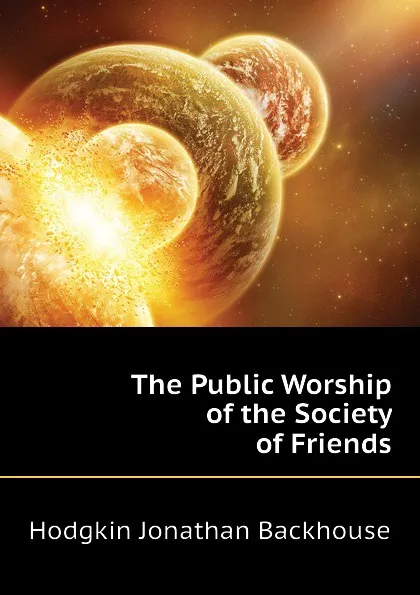 Обложка книги The Public Worship of the Society of Friends, Hodgkin Jonathan Backhouse
