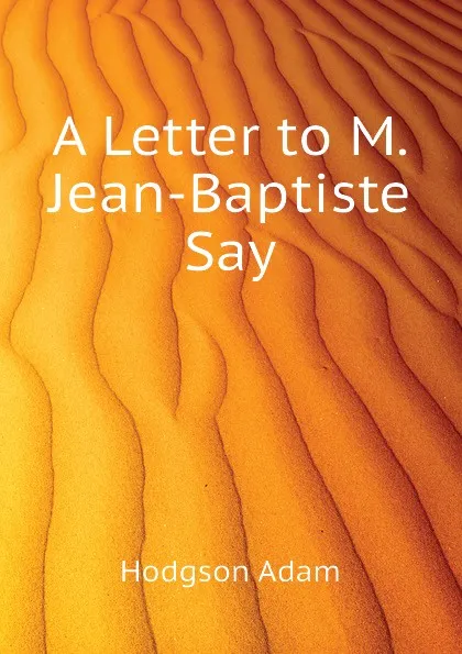 Обложка книги A Letter to M. Jean-Baptiste Say, Hodgson Adam