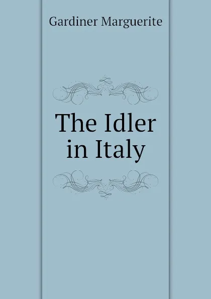 Обложка книги The Idler in Italy, Gardiner Marguerite