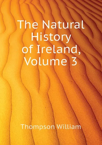 Обложка книги The Natural History of Ireland, Volume 3, Thompson William