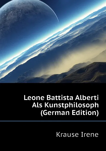 Обложка книги Leone Battista Alberti Als Kunstphilosoph (German Edition), Krause Irene