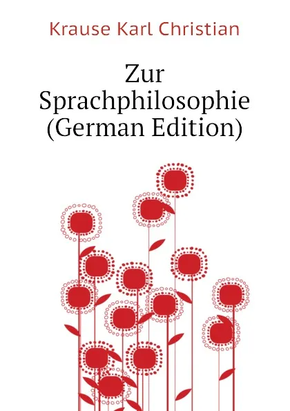 Обложка книги Zur Sprachphilosophie (German Edition), Krause Karl Christian