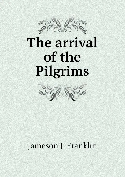 Обложка книги The arrival of the Pilgrims, Jameson J. Franklin