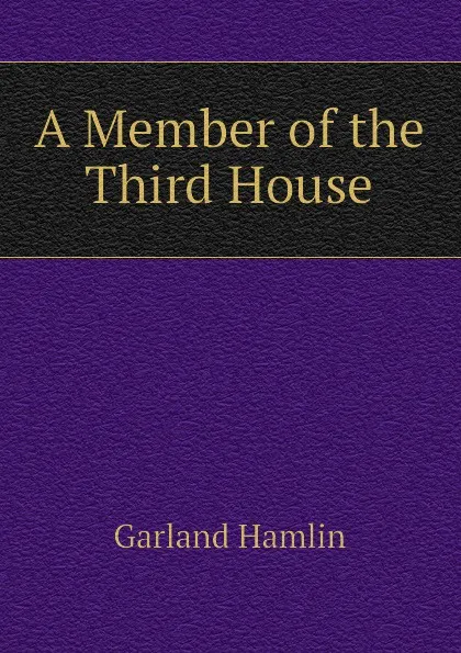 Обложка книги A Member of the Third House, Hamlin Garland