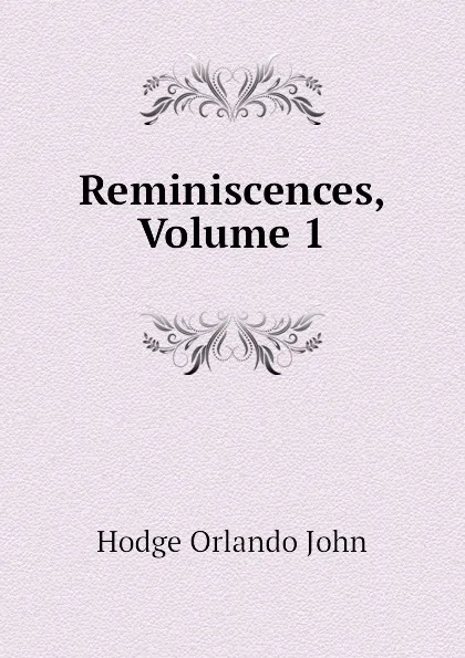 Обложка книги Reminiscences, Volume 1, Hodge Orlando John