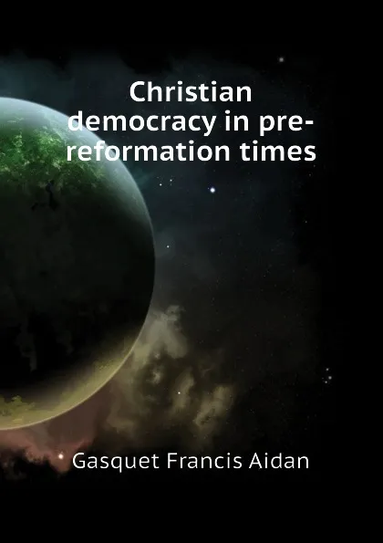 Обложка книги Christian democracy in pre-reformation times, Gasquet Francis Aidan