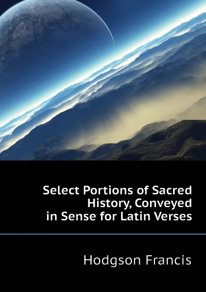 Обложка книги Select Portions of Sacred History, Conveyed in Sense for Latin Verses, Hodgson Francis