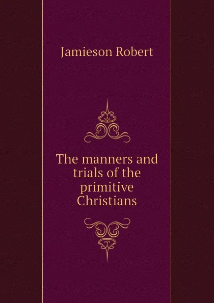 Обложка книги The manners and trials of the primitive Christians, Jamieson Robert