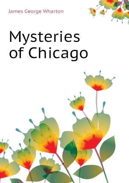 Обложка книги Mysteries of Chicago, James George Wharton