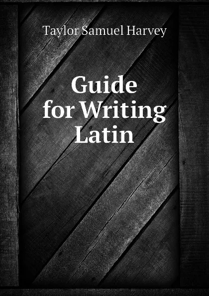 Обложка книги Guide for Writing Latin, Taylor Samuel Harvey