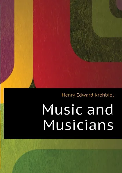 Обложка книги Music and Musicians, Krehbiel Henry Edward