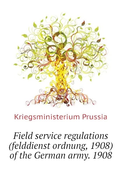 Обложка книги Field service regulations (felddienst ordnung, 1908) of the German army. 1908, Kriegsministerium Prussia