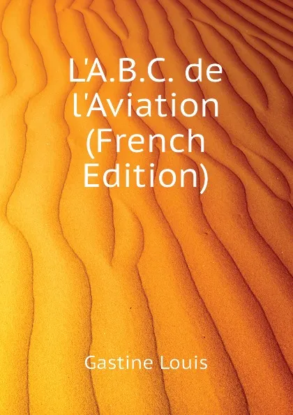 Обложка книги LA.B.C. de lAviation (French Edition), Gastine Louis