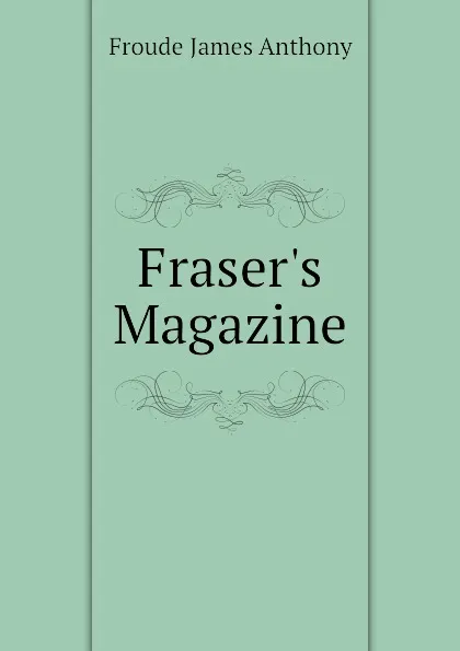 Обложка книги Frasers Magazine, James Anthony Froude