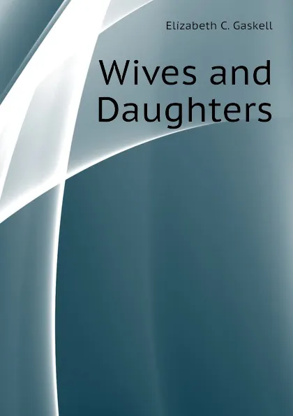 Обложка книги Wives and Daughters, Gaskell Elizabeth Cleghorn