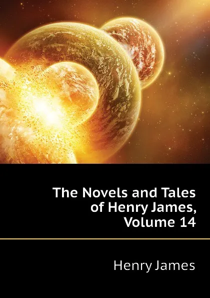 Обложка книги The Novels and Tales of Henry James, Volume 14, Henry James