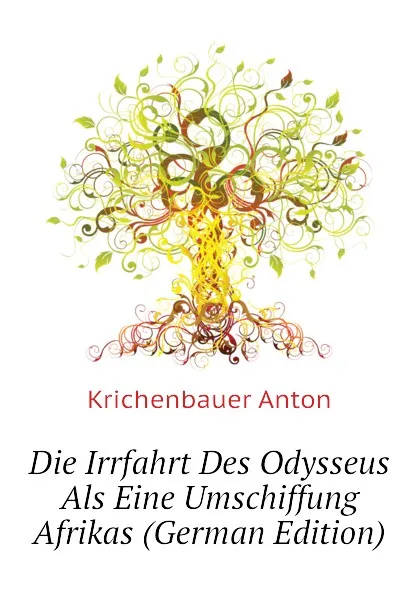 Обложка книги Die Irrfahrt Des Odysseus Als Eine Umschiffung Afrikas (German Edition), Krichenbauer Anton