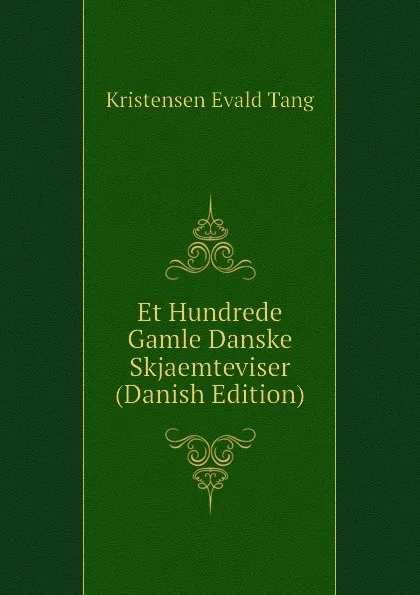 Обложка книги Et Hundrede Gamle Danske Skjaemteviser (Danish Edition), Kristensen Evald Tang