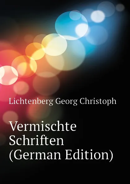 Обложка книги Vermischte Schriften (German Edition), Lichtenberg Georg Christoph