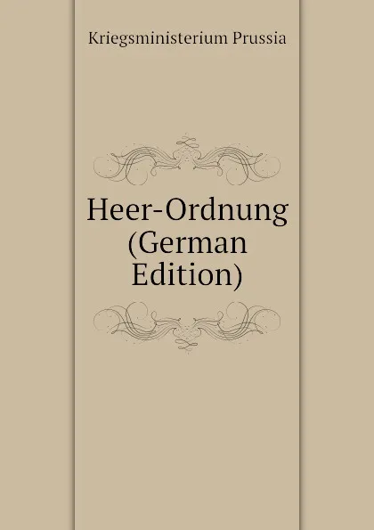 Обложка книги Heer-Ordnung (German Edition), Kriegsministerium Prussia