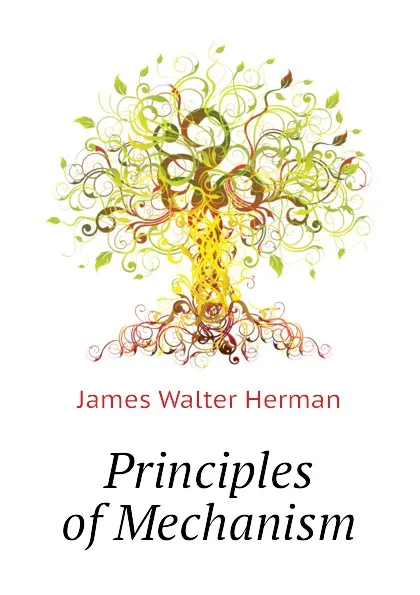 Обложка книги Principles of Mechanism, James Walter Herman