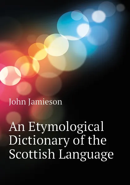 Обложка книги An Etymological Dictionary of the Scottish Language, John Jamieson