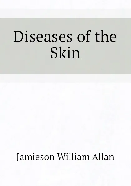 Обложка книги Diseases of the Skin, Jamieson William Allan