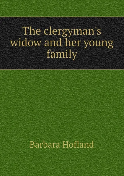 Обложка книги The clergymans widow and her young family, Hofland