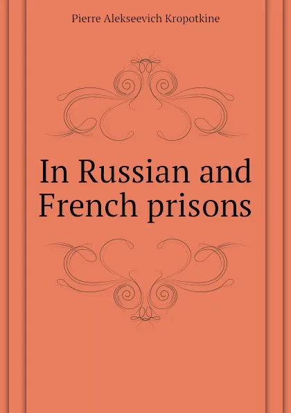 Обложка книги In Russian and French prisons, Kropotkin Petr Alekseevich