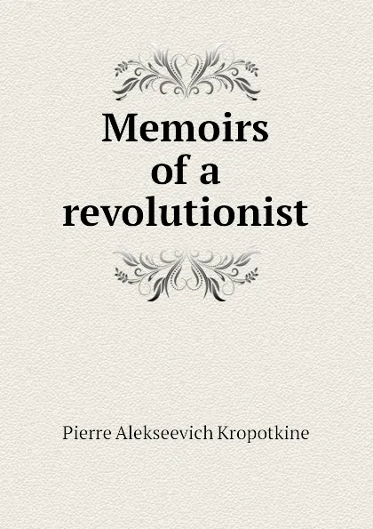 Обложка книги Memoirs of a revolutionist, Kropotkin Petr Alekseevich