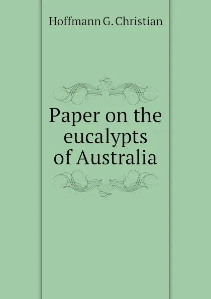 Обложка книги Paper on the eucalypts of Australia, Hoffmann G. Christian