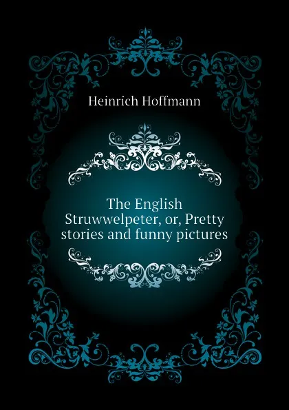 Обложка книги The English Struwwelpeter, or, Pretty stories and funny pictures, Heinrich Hoffmann