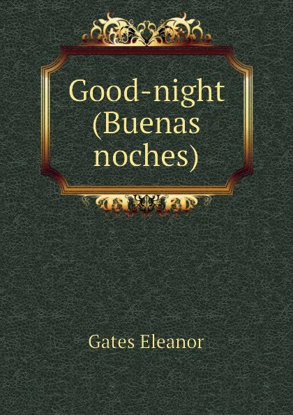 Обложка книги Good-night (Buenas noches), Gates Eleanor