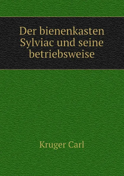 Обложка книги Der bienenkasten Sylviac und seine betriebsweise, Kruger Carl