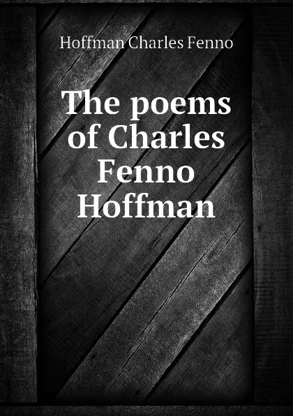 Обложка книги The poems of Charles Fenno Hoffman, Hoffman Charles Fenno