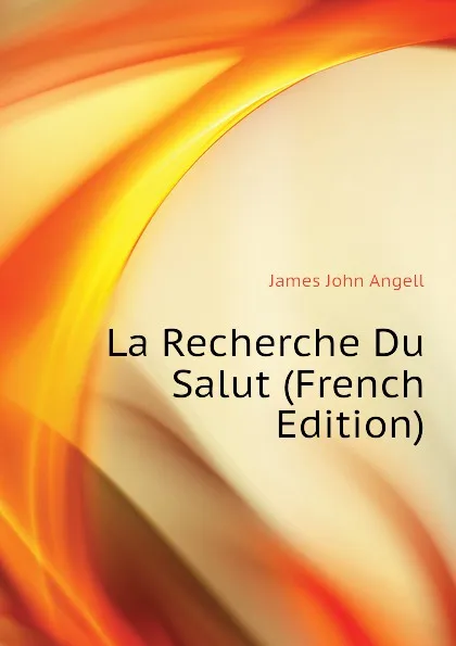 Обложка книги La Recherche Du Salut (French Edition), James John Angell