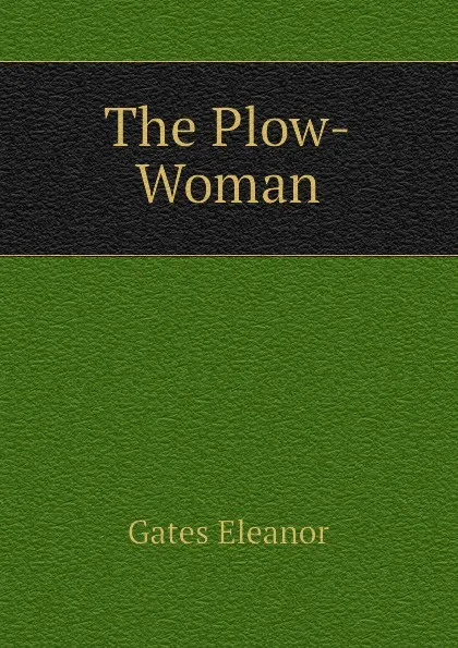 Обложка книги The Plow-Woman, Gates Eleanor