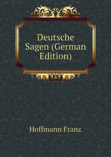 Обложка книги Deutsche Sagen (German Edition), Hoffmann Franz