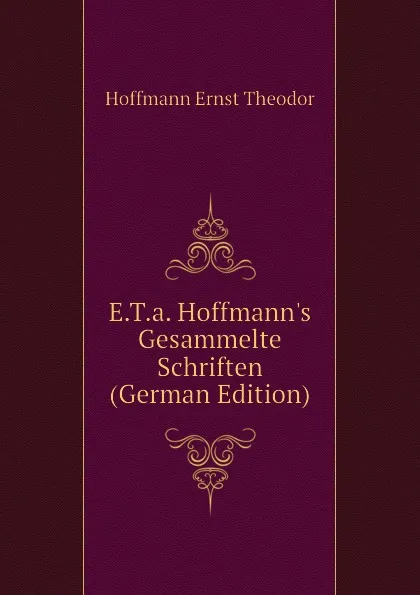 Обложка книги E.T.a. Hoffmanns Gesammelte Schriften (German Edition), Hoffmann Ernst Theodor