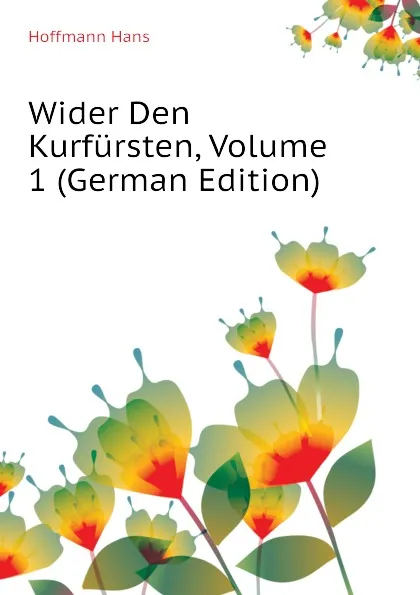 Обложка книги Wider Den Kurfursten, Volume 1 (German Edition), Hoffmann Hans