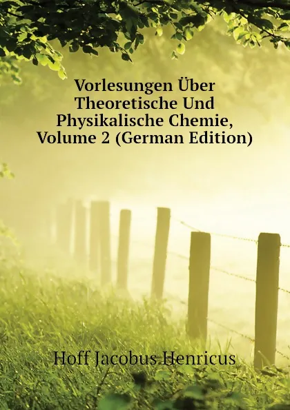 Обложка книги Vorlesungen Uber Theoretische Und Physikalische Chemie, Volume 2 (German Edition), Hoff Jacobus Henricus