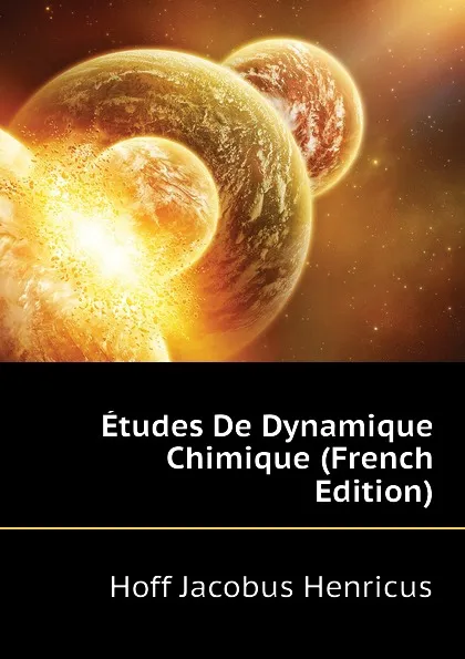 Обложка книги Etudes De Dynamique Chimique (French Edition), Hoff Jacobus Henricus