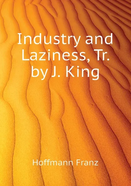 Обложка книги Industry and Laziness, Tr. by J. King, Hoffmann Franz