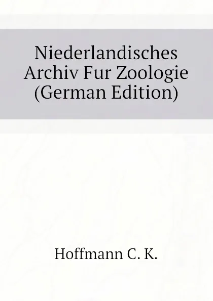 Обложка книги Niederlandisches Archiv Fur Zoologie (German Edition), Hoffmann C. K.