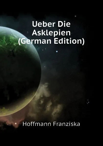 Обложка книги Ueber Die Asklepien  (German Edition), Hoffmann Franziska