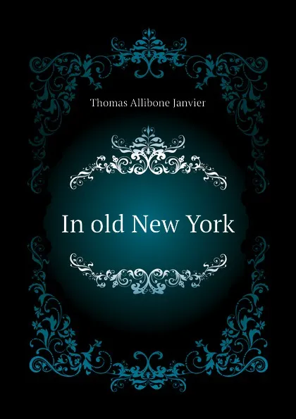 Обложка книги In old New York, Janvier Thomas Allibone