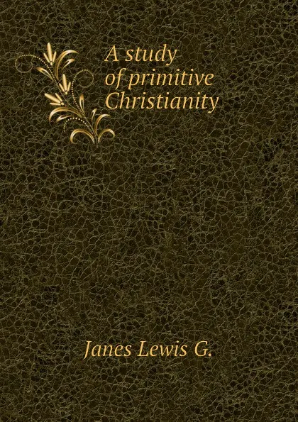 Обложка книги A study of primitive Christianity, Janes Lewis G.